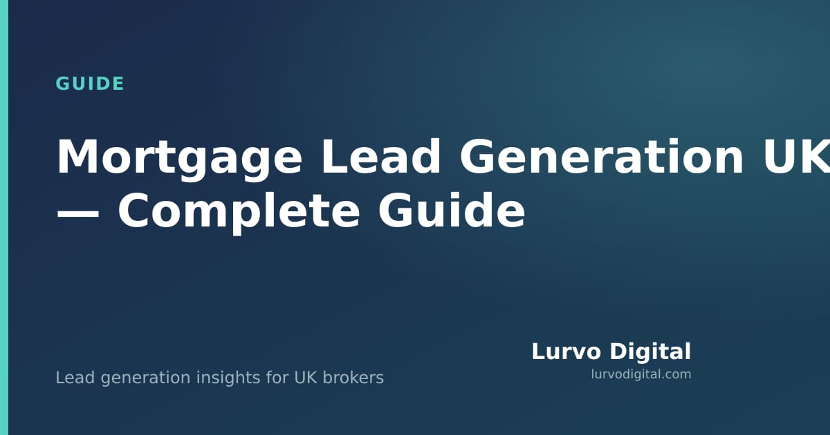 Mortgage Lead Generation UK — Complete Guide for Brokers